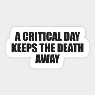 a critical a day keeps the death away Sticker